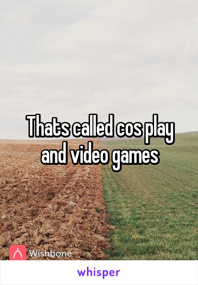 Thats called cos play and video games