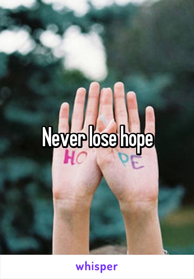 Never lose hope