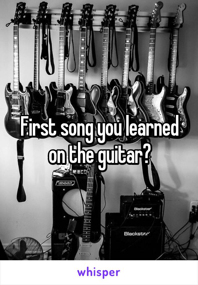 First song you learned on the guitar?