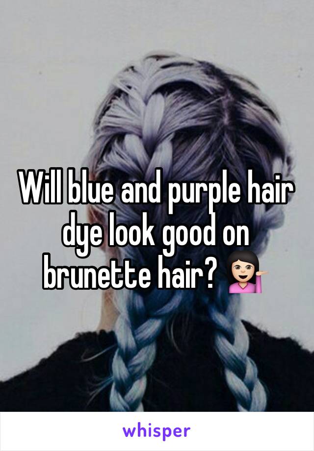 Will blue and purple hair dye look good on brunette hair? 💁🏻