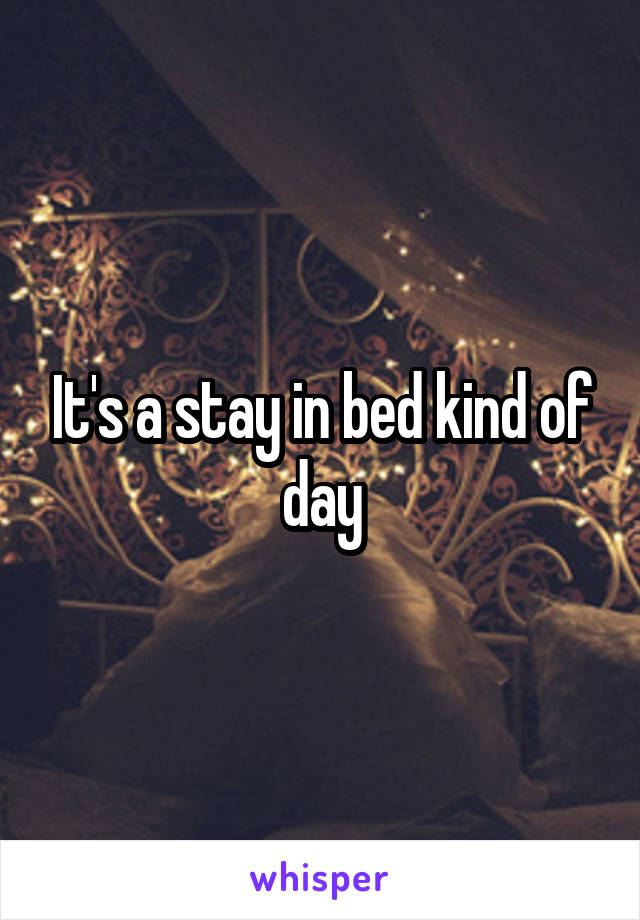 It's a stay in bed kind of day