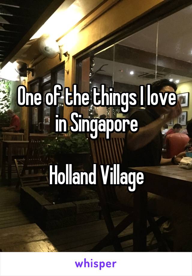 One of the things I love in Singapore

Holland Village