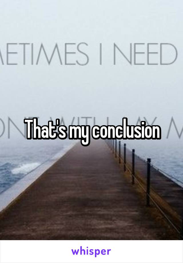 That's my conclusion