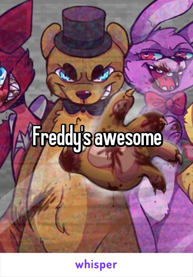 Freddy's awesome