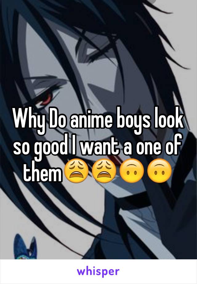 Why Do anime boys look so good I want a one of them😩😩🙃🙃