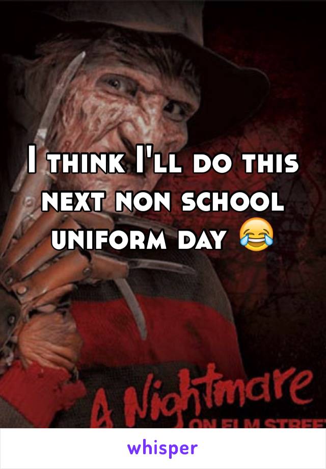 I think I'll do this next non school uniform day 😂