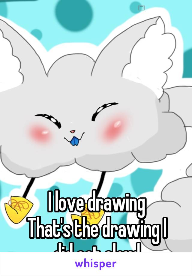 






I love drawing
That's the drawing I did cat cloud