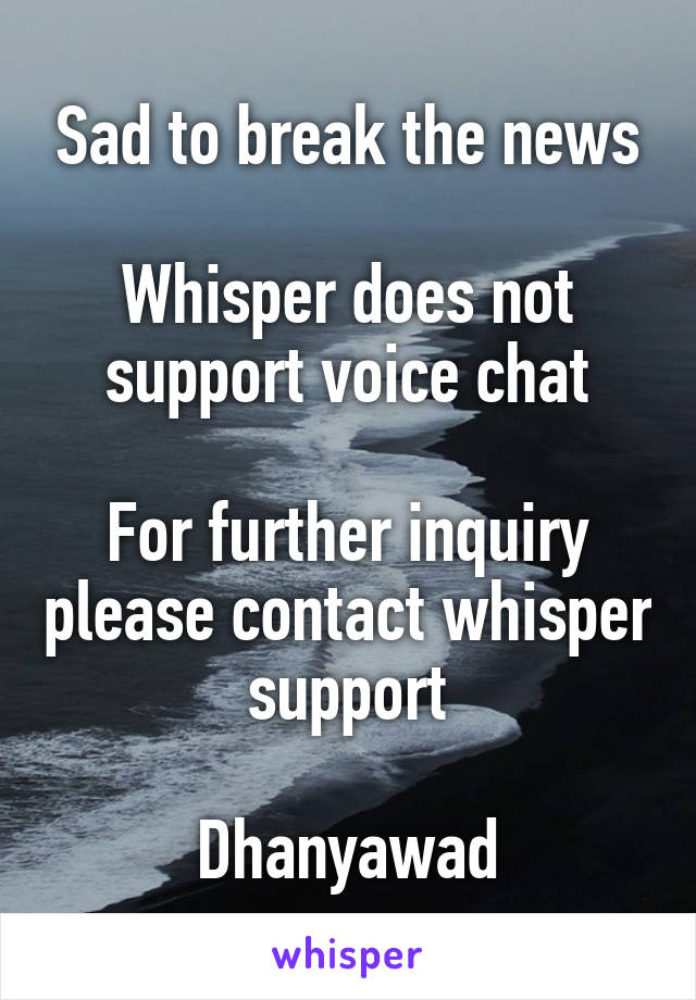 Sad to break the news

Whisper does not support voice chat

For further inquiry please contact whisper support

Dhanyawad