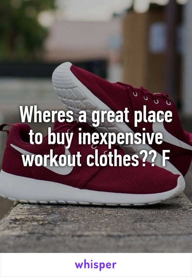 Wheres a great place to buy inexpensive workout clothes?? F