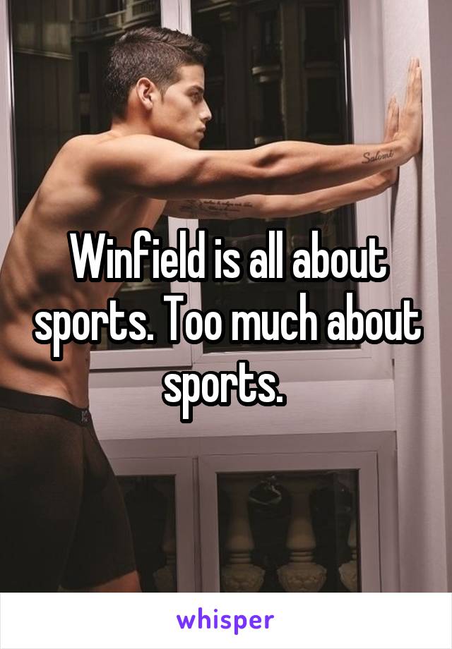 Winfield is all about sports. Too much about sports. 