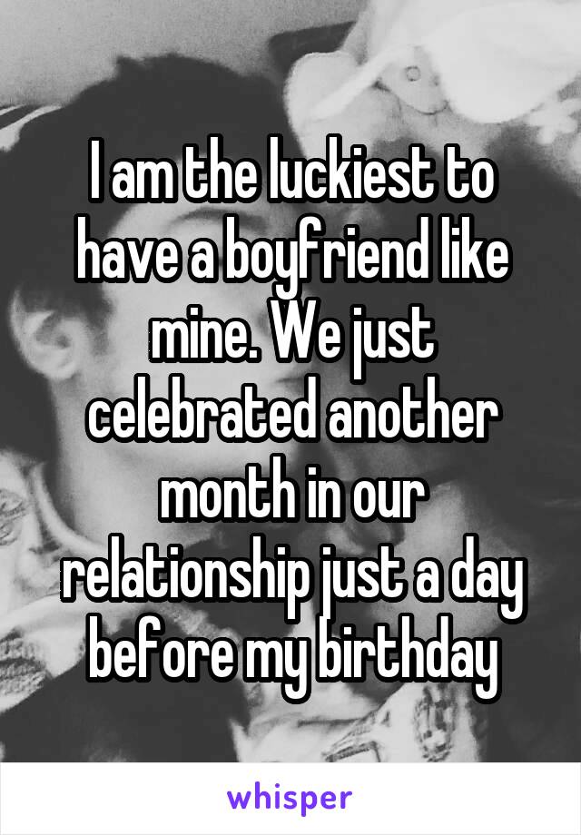 I am the luckiest to have a boyfriend like mine. We just celebrated another month in our relationship just a day before my birthday