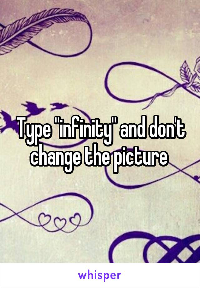 Type "infinity" and don't change the picture 
