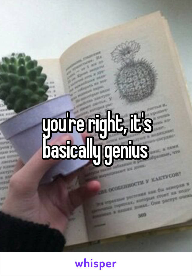 you're right, it's basically genius 