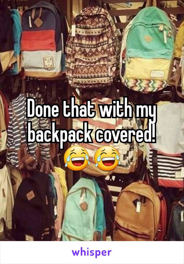 Done that with my backpack covered!   😂😂