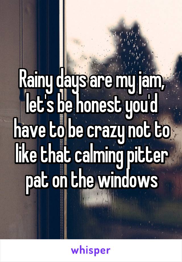 Rainy days are my jam, let's be honest you'd have to be crazy not to like that calming pitter pat on the windows