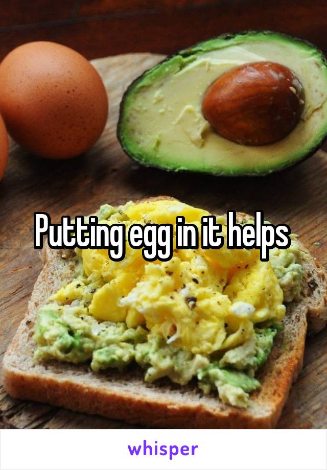 Putting egg in it helps 