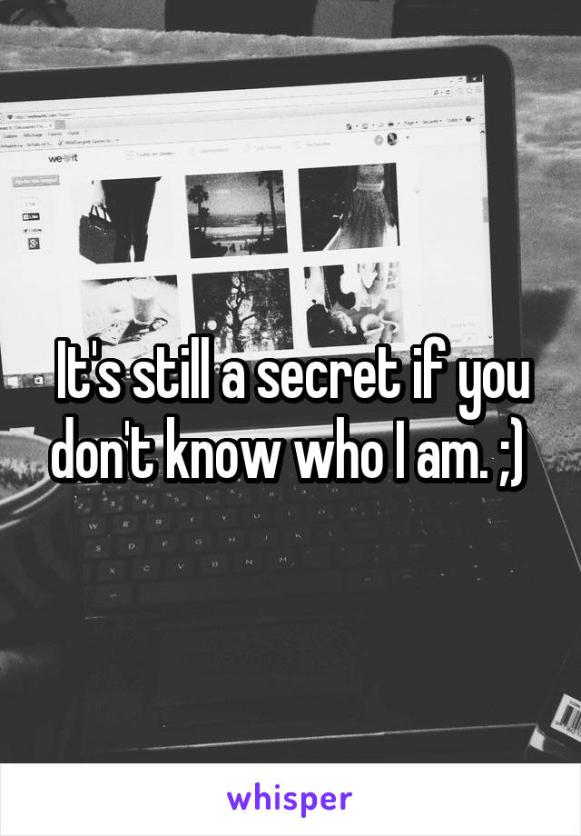 It's still a secret if you don't know who I am. ;) 