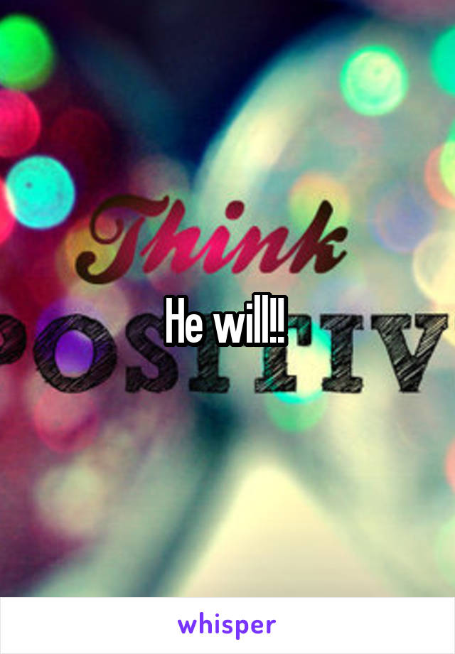 He will!! 