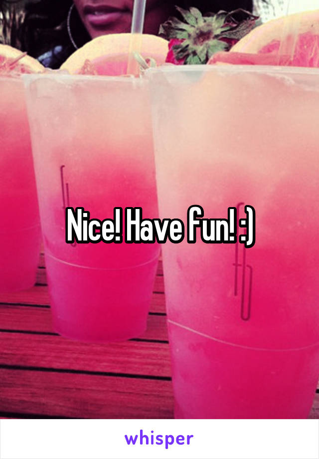 Nice! Have fun! :)