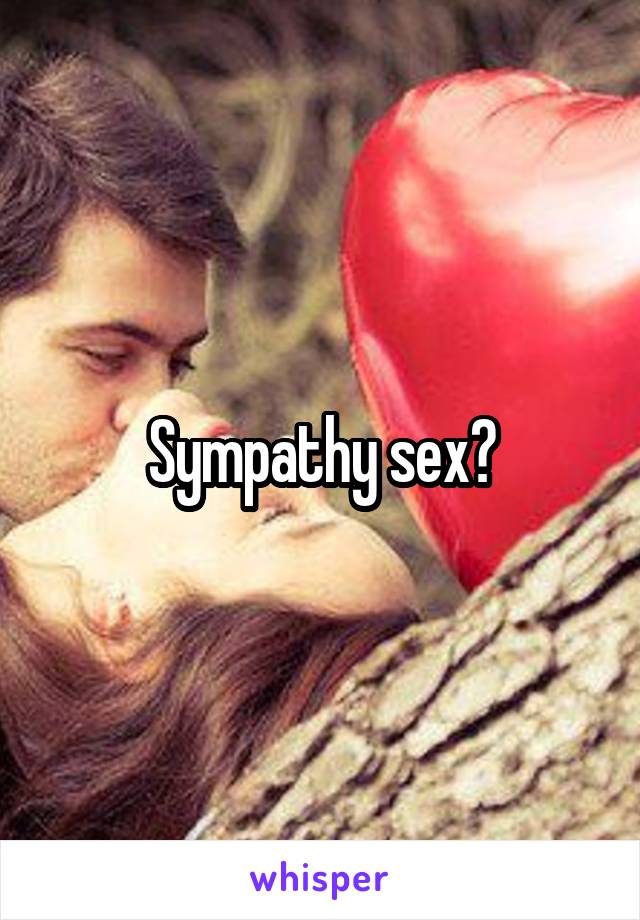 Sympathy sex?