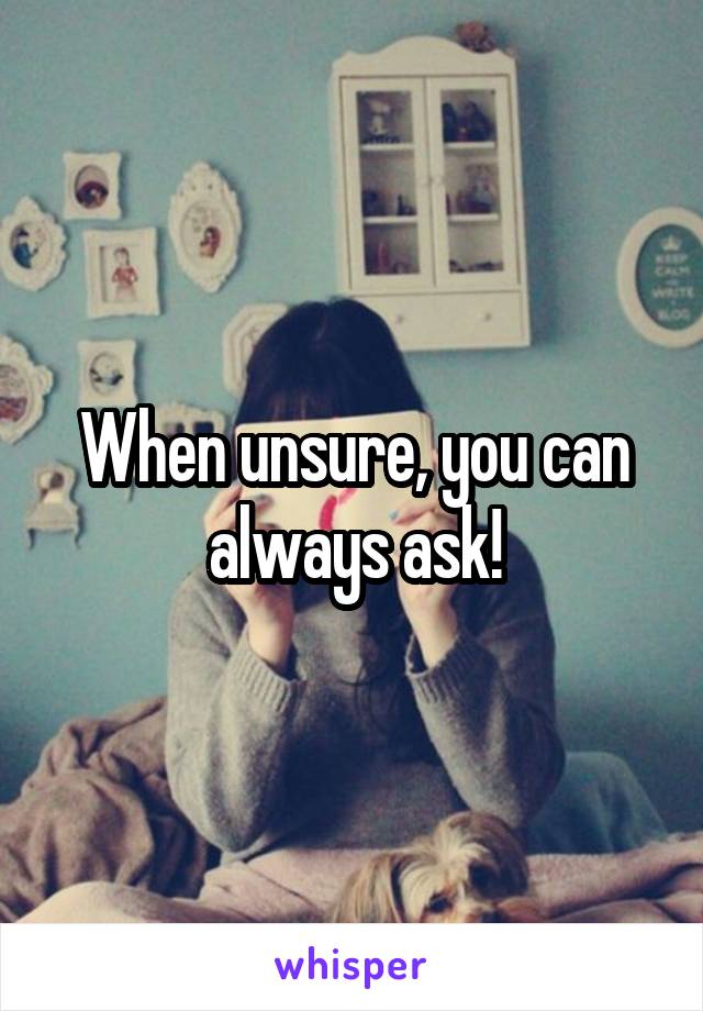 When unsure, you can always ask!