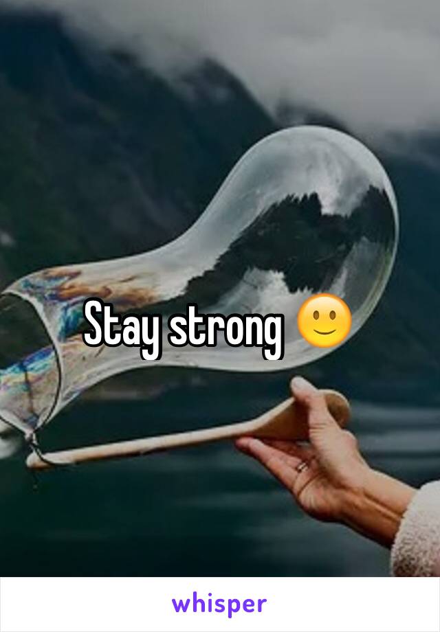 Stay strong 🙂