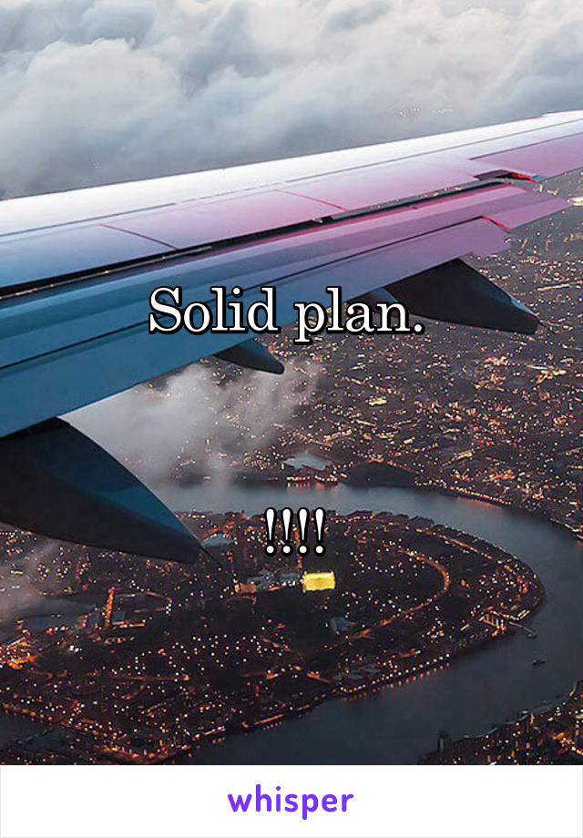 Solid plan. 


!!!!