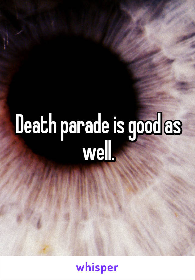 Death parade is good as well.