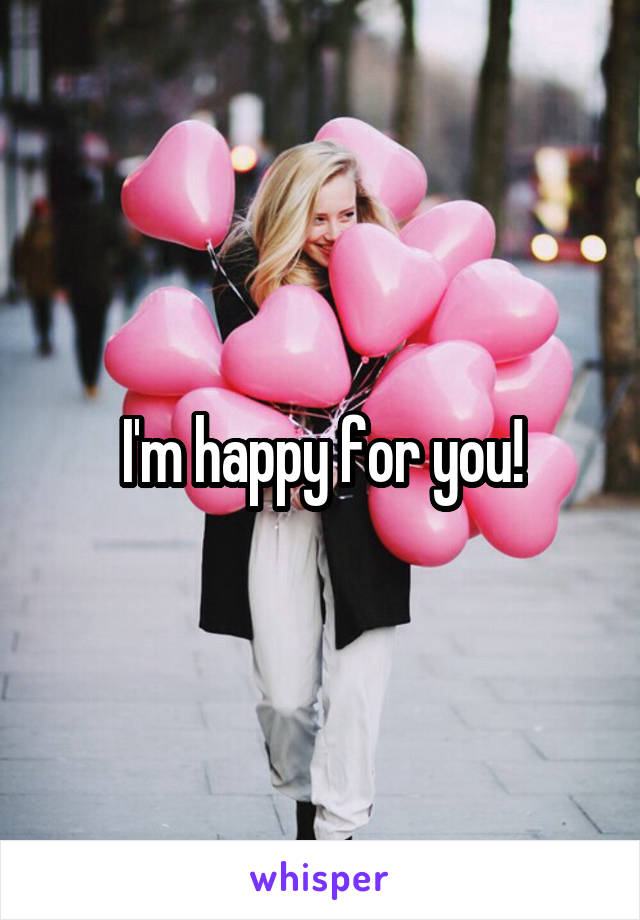 I'm happy for you!