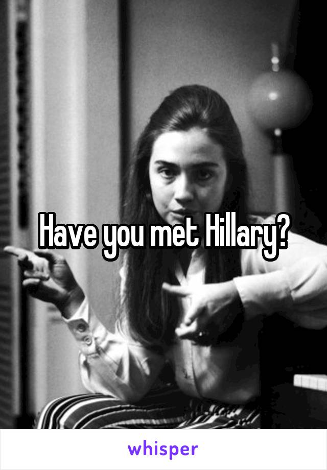 Have you met Hillary?