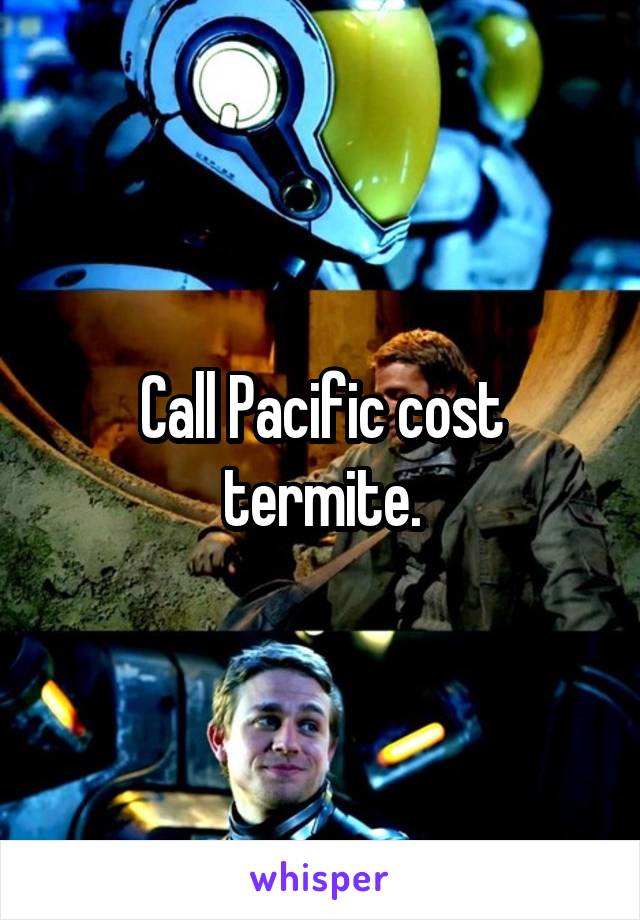 Call Pacific cost termite.