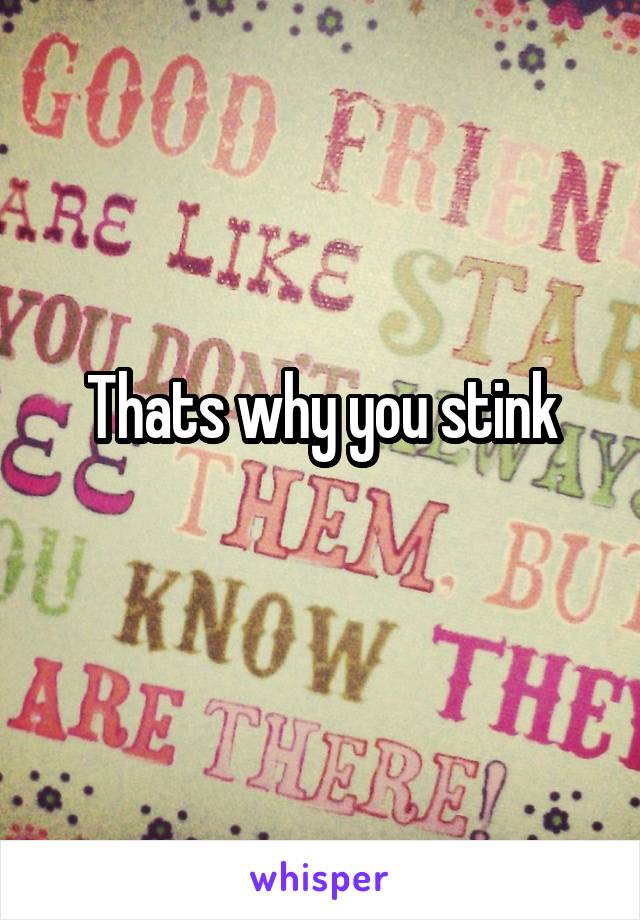 Thats why you stink
