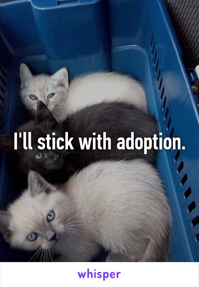 I'll stick with adoption.