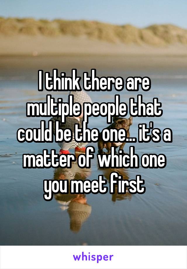 I think there are multiple people that could be the one... it's a matter of which one you meet first