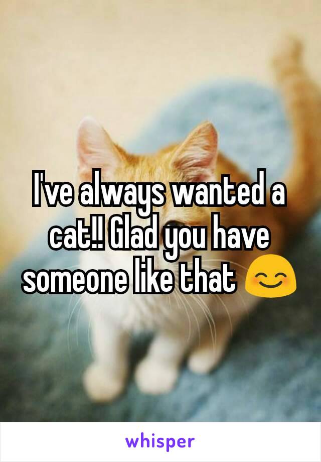 I've always wanted a cat!! Glad you have someone like that 😊