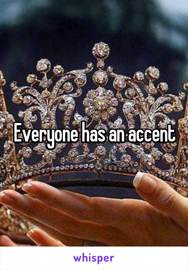 Everyone has an accent