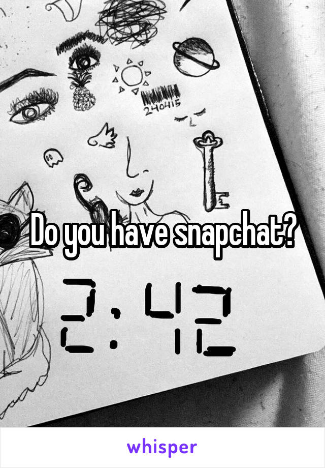 Do you have snapchat?