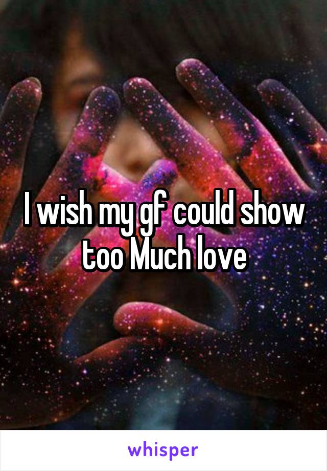 I wish my gf could show too Much love