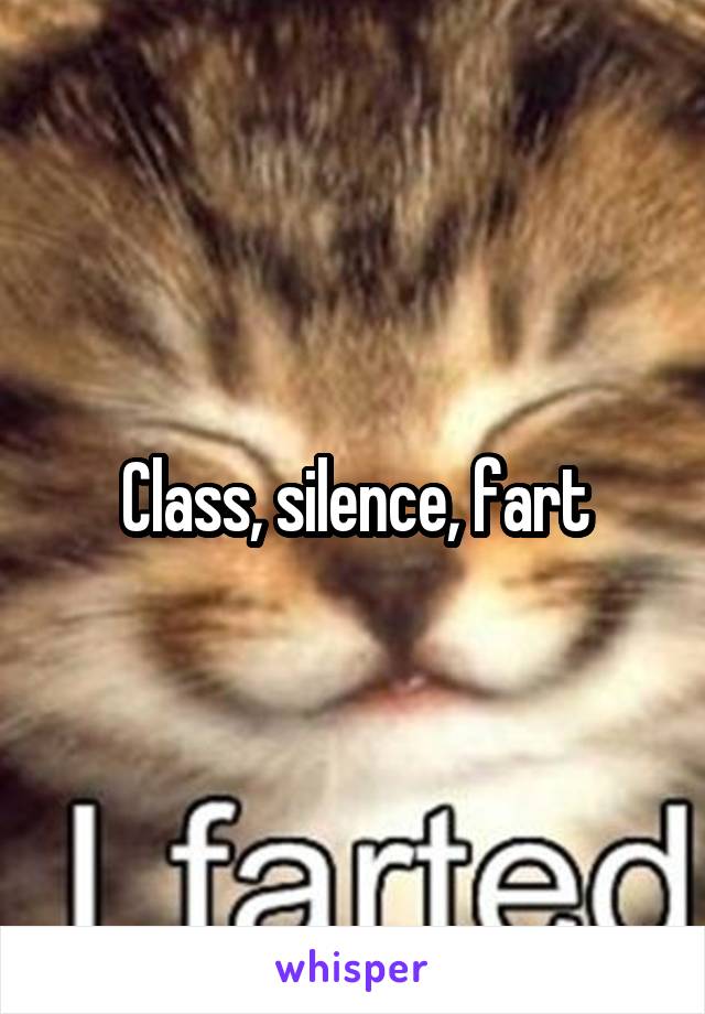 Class, silence, fart