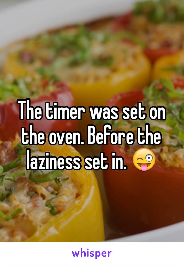 The timer was set on the oven. Before the laziness set in. 😜