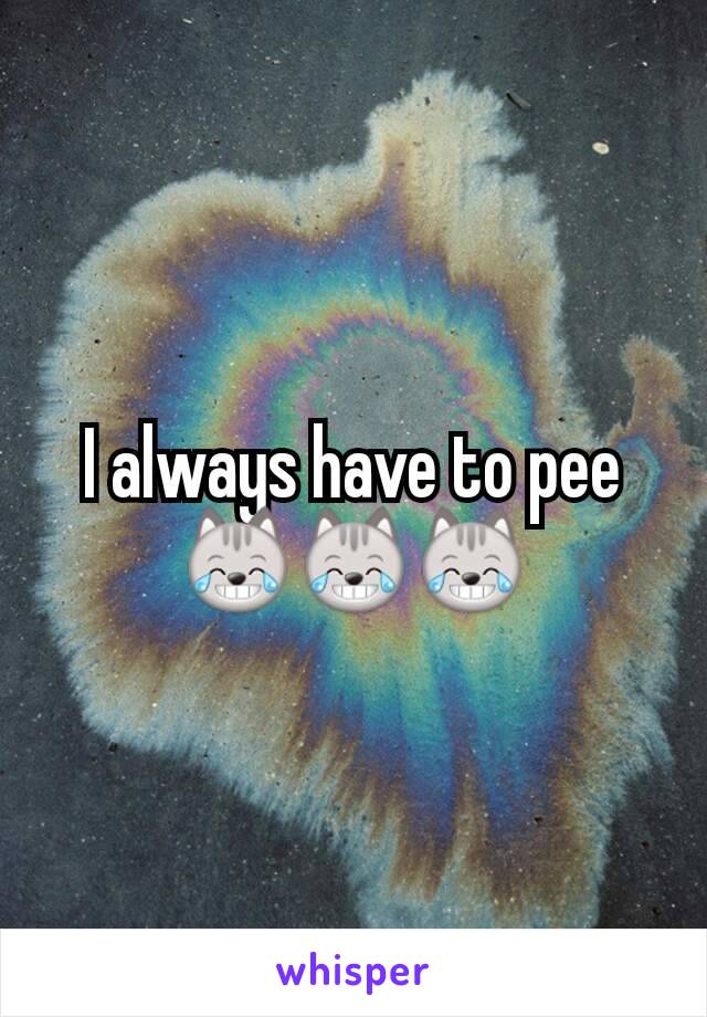 I always have to pee 😹😹😹