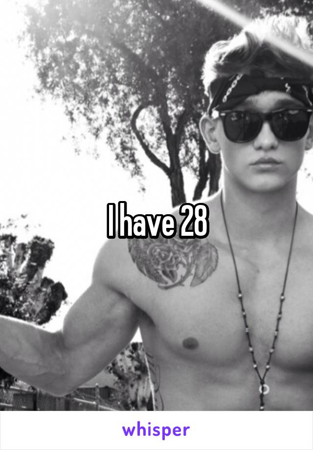 I have 28