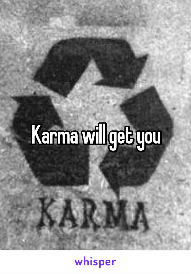 Karma will get you