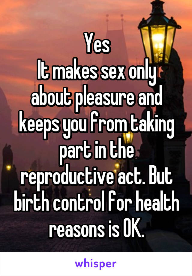 Yes
It makes sex only about pleasure and keeps you from taking part in the reproductive act. But birth control for health reasons is OK.