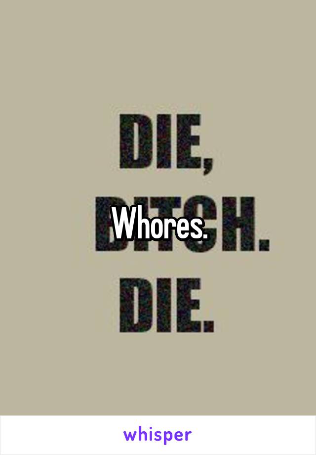 Whores.