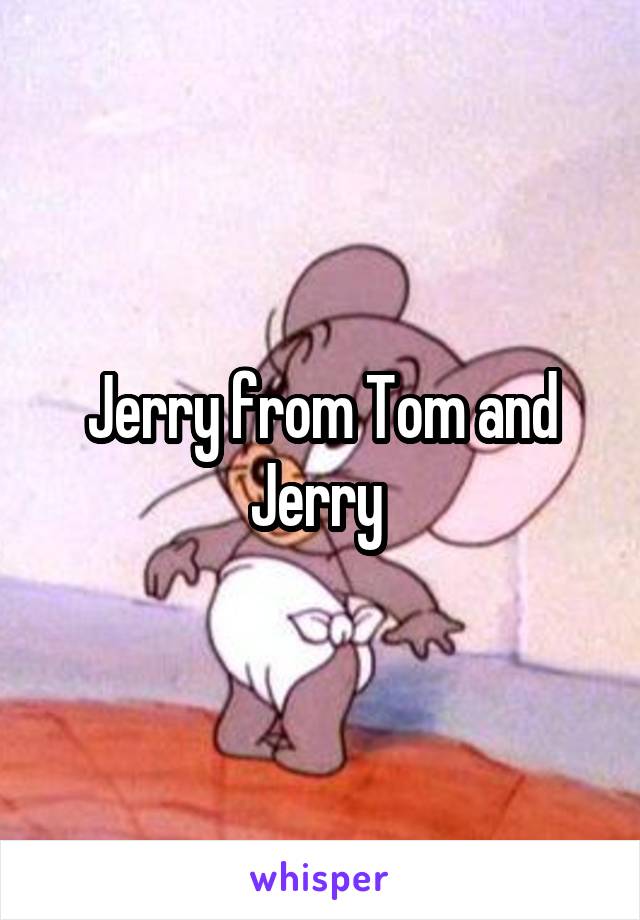 Jerry from Tom and Jerry 