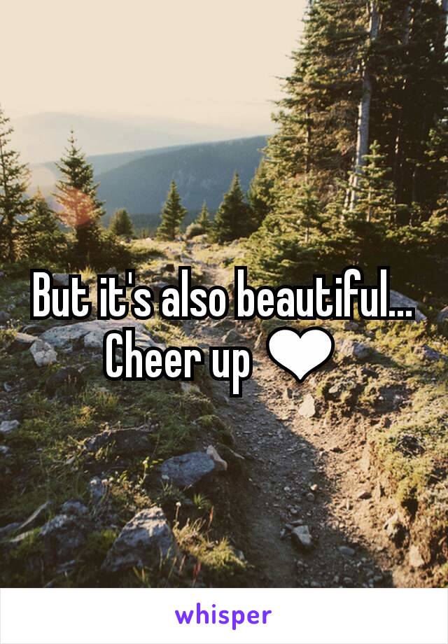 But it's also beautiful... Cheer up ❤