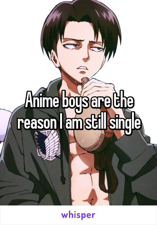 Anime boys are the reason I am still single