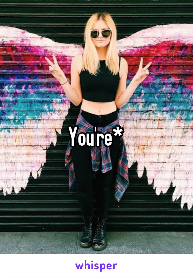 You're* 