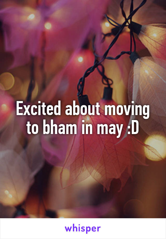 Excited about moving to bham in may :D